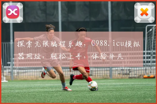 探索无限编程乐趣，C988.icu模拟器网址，轻松上手，体验非凡